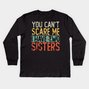 You Cant Scare Me I Have Two Sisters Kids Long Sleeve T-Shirt